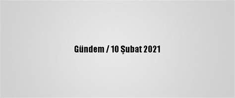 G­ü­n­d­e­m­ ­/­ ­1­0­ ­Ş­u­b­a­t­ ­2­0­2­1­